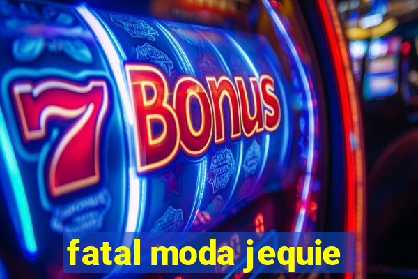 fatal moda jequie